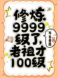 修炼9999级了老祖才100级