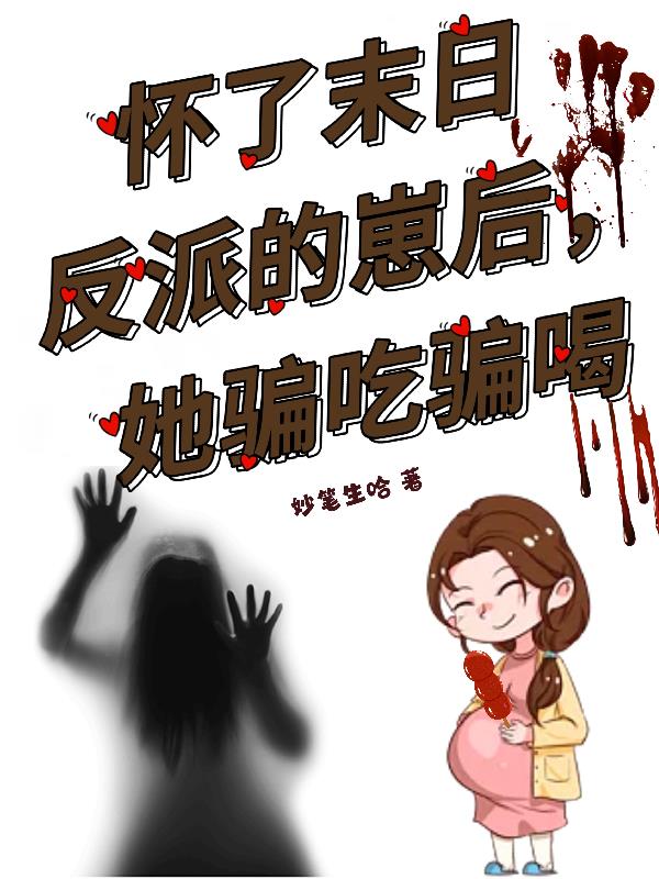 怀了末日反派的崽后,她骗吃骗喝