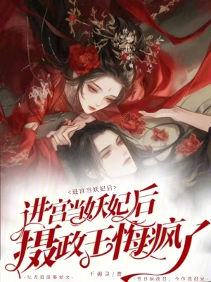 进宫当妖妃后，摄政王悔疯了