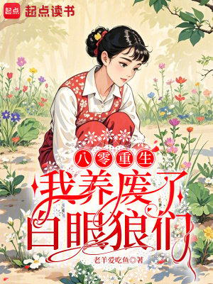 八零重生:我养废了白眼狼们